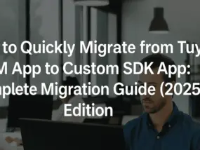 如何快速从 Tuya OEM App 迁移到自定义 SDK App：完整迁移指南（2025版）