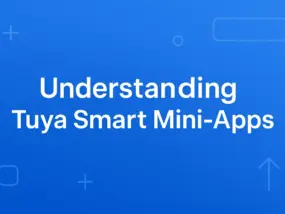 Tuya 智能小程序（Tuya Mini-APP）详解：Device Panel与Smart Mini-App的区别与应用