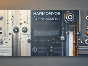 鸿蒙系统（HarmonyOS）与OpenHarmony的联系和区别